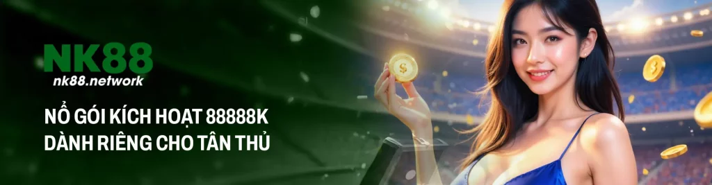 NK88 THƯỞNG TÂN THỦ