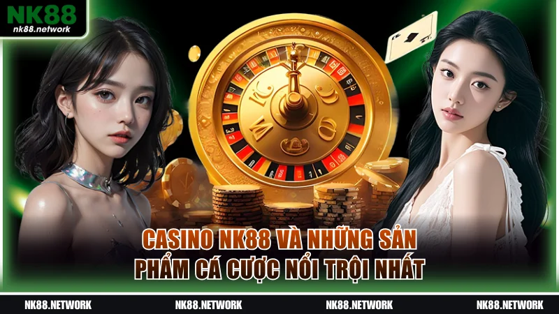 Casino NK88 Cùng Những Siêu Phẩm Hấp Dẫn Bậc Nhất