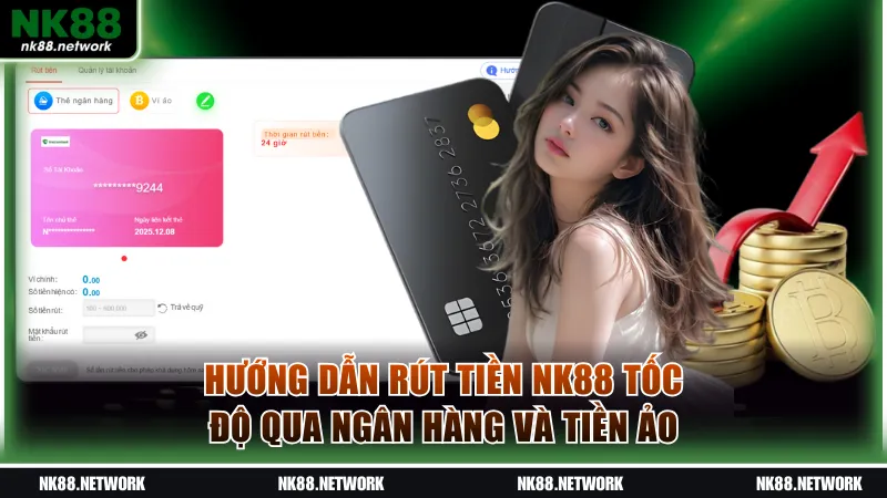 Hướng dẫn rút tiền NK88 tốc độ qua ngân hàng và tiền ảo