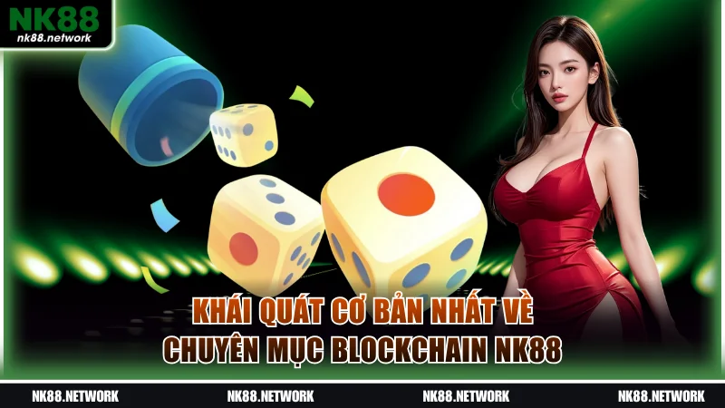 Khái quát cơ bản nhất về chuyên mục blockchain NK88