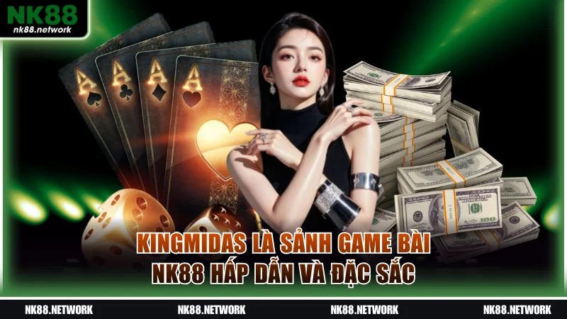 Kingmidas là sảnh game bài NK88 hấp dẫn và đặc sắc