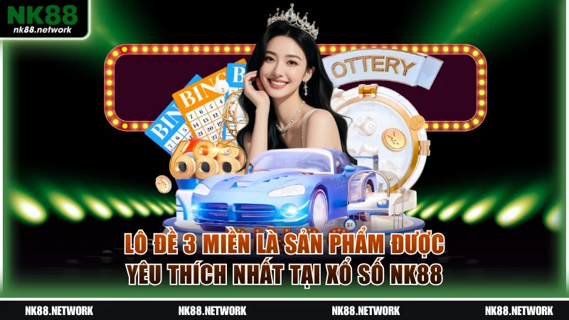 Lô đề 3 miền là sản phẩm được yêu thích nhất tại xổ số NK88