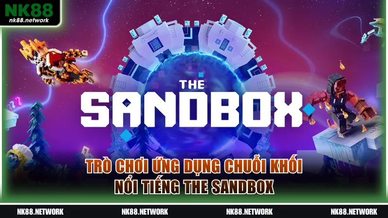 Top Game Blockchain Kiếm Tiền Trăm Triệu Siêu Dễ Hiện Nay 4 Trò chơi ứng dụng chuỗi khối nổi tiếng The Sandbox