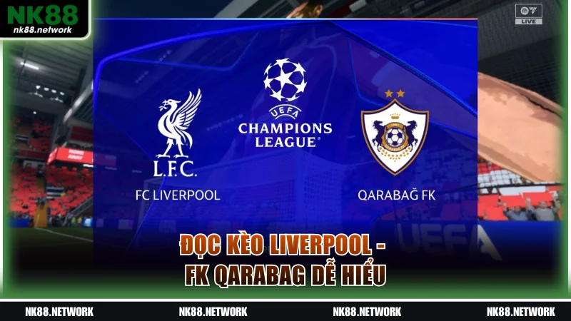 Đọc kèo Liverpool - FK Qarabag dễ hiểu
