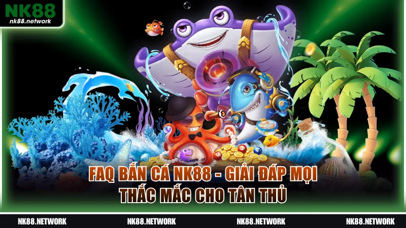 FAQ bắn cá NK88