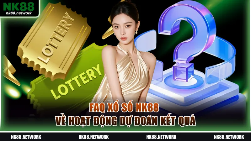 FAQ xổ số NK88 về hoạt động dự đoán kết quả