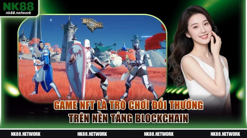 Game NFT là trò chơi đổi thưởng trên nền tảng Blockchain