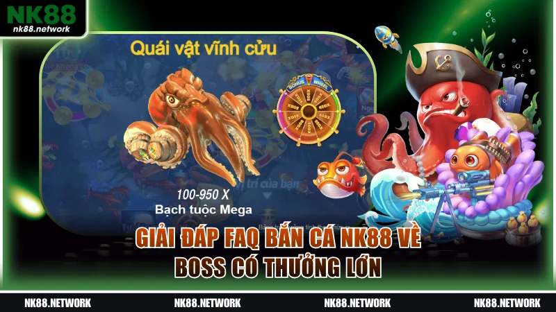Giải đáp FAQ bắn cá NK88 về Boss có thưởng lớn