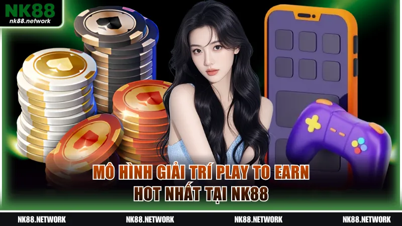 Mô hình giải trí Play To Earn hot nhất tại NK88