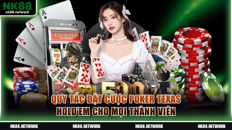 Quy tắc đặt cược Poker Texas Hold’em cho mọi thành viên
