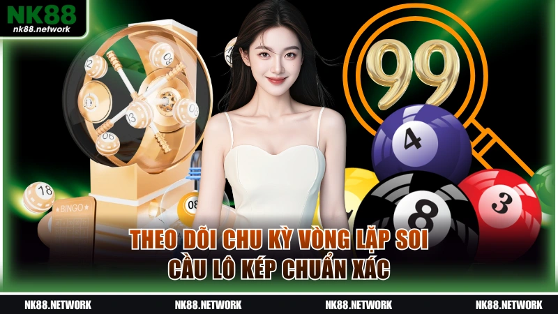 Theo dõi chu kỳ vòng lặp soi cầu lô kép chuẩn xác